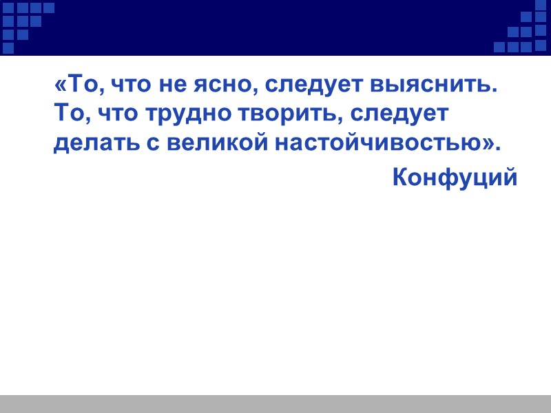 «То, что не ясно, следует выяснить. То, что трудно творить, следует делать с великой
